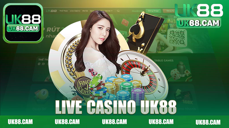 Live Casino Nhà Cái Uk88 - Nơi Trải Nghiệm Đỉnh Cao